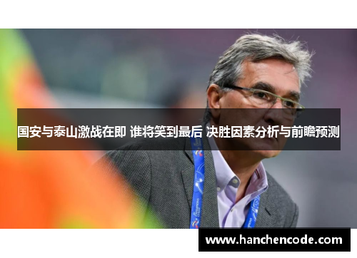 国安与泰山激战在即 谁将笑到最后 决胜因素分析与前瞻预测